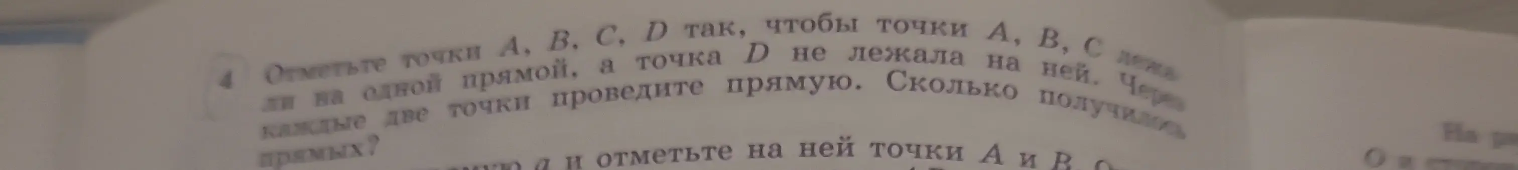 Ты просишь отметить точки A, B, C, D так, чтобы точки A, B, C лежали на одной прямой, а точка D не лежала на ней и определить, сколько прямых получится, если провести прямую через каждые две точки