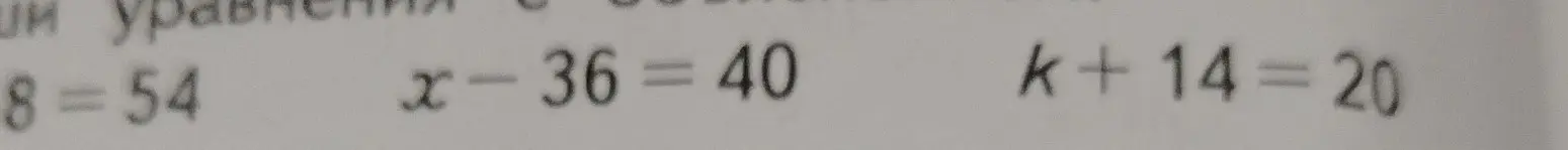 Реши уравнения 8 = 54, x - 36 = 40, k + 14 = 20