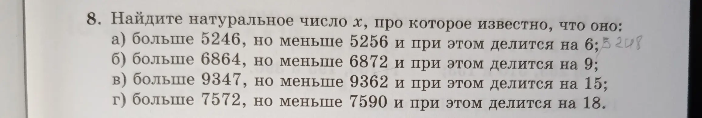 Ты просишь найти натуральное число x, которое больше 5246, но меньше 5256 и при этом делится на 6; больше 6864, но меньше 6872 и при этом делится на 9; больше 9347, но меньше 9362 и при этом делится на 15; больше 7572, но меньше 7590 и при этом делится на 18.