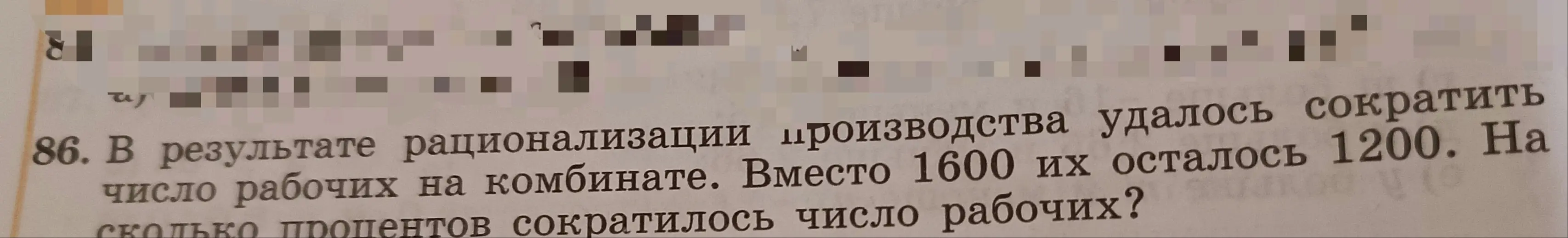 Помоги решить задачу: В результате рационализации производства удалось сократить число рабочих на комбинате. Вместо 1600 их осталось 1200. На сколько процентов сократилось число рабочих?