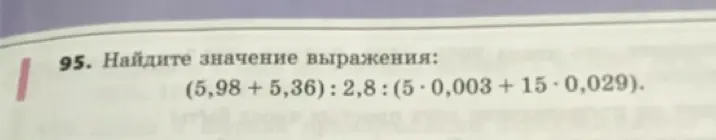 Найди значение выражения (5,98+5,36): 2,8: (5*0,003+15*0,029).