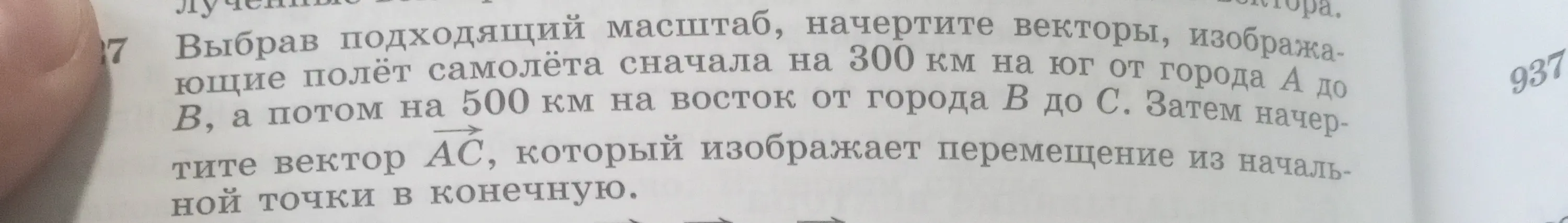 Предложи подходящий масштаб, начерти векторы, показывающие полёт самолёта сначала на 300 км на юг от города A до B, а потом на 500км на восток от города B до C. Затем начерти вектор AC, который изображает перемещение из начальной точки в конечную