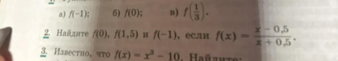 Помоги найти f(-1), f(0), f(1/3), если функция не задана; f(0), f(1,5) и f(-1), если f(x) = (x-0,5)/(x+0,5); если известно, что f(x) = x² - 10, найди значение