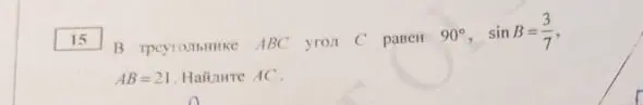 Помоги найти AC в треугольнике ABC, если угол C равен 90°, sin B=3/7, АВ=21.