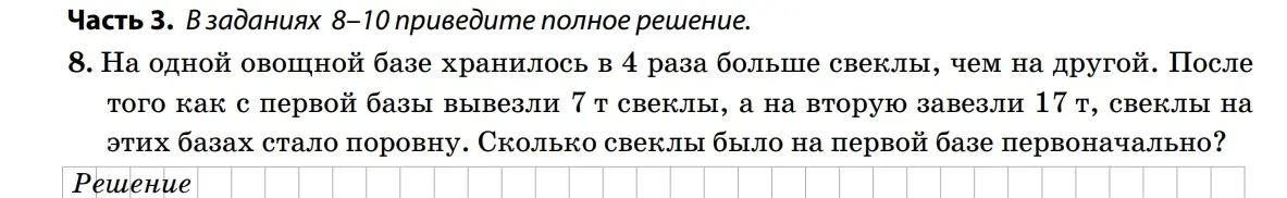 Ты просишь решить задачу: «На одной овощной базе хранилось в 4 раза больше свеклы, чем на другой. После того как с первой базы вывезли 7 т свеклы, а на вторую завезли 17 т, свеклы на этих базах стало поровну. Сколько свеклы было на первой базе первоначально?»