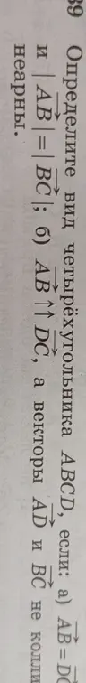 Определи вид четырехугольника ABCD, если: а) AB=DC и |AB| = |BC|; б) AB↑↑ DC, а векторы AD и ВС не коллинеарны
