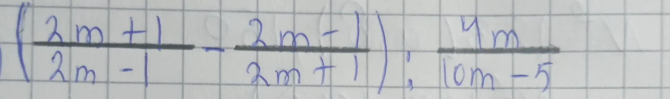 Реши пример (\frac{3m+1}{2m-1} - \frac{3m+1}{2m+1}) : \frac{4m}{10m-5}
