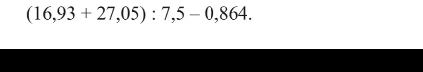 Вычисли значение выражения (16,93 + 27,05) : 7,5 - 0,864
