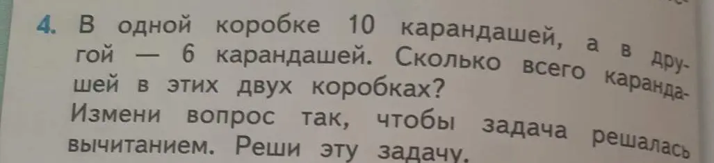 Можешь ли ты решить задачу, в которой в одной коробке 10 карандашей, а в другой 6 карандашей, и изменить вопрос так, чтобы задача решалась вычитанием?