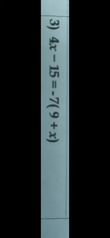 Реши уравнение 4x - 15 = -7(9 + x)