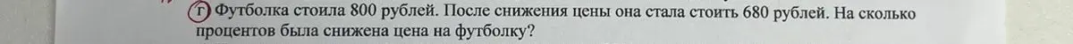 Ты просишь узнать, на сколько процентов была снижена цена на футболку, если она стоила 800 рублей, а после снижения цены стала стоить 680 рублей.
