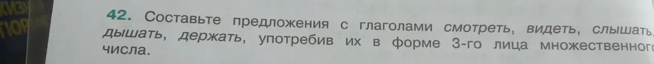 Составь предложения с глаголами смотреть, видеть, слышать, дышать, держать, употребив их в форме 3-го лица множественного числа.