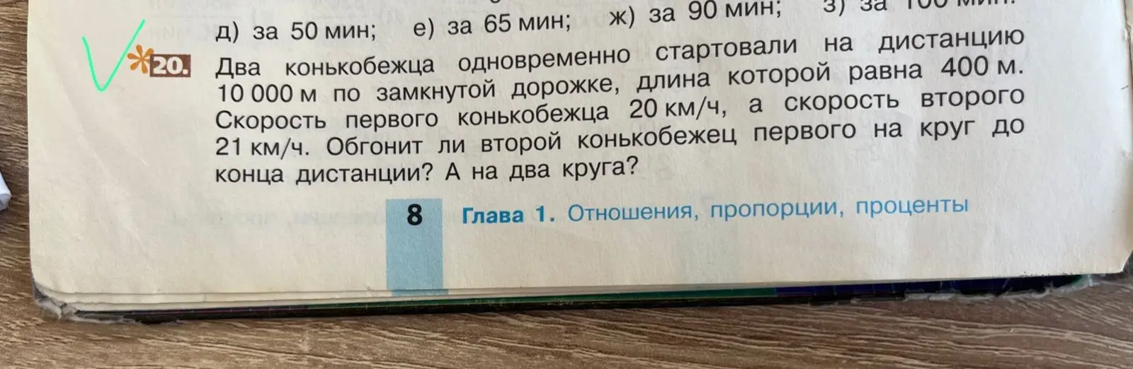 Помоги решить задачу: Два конькобежца одновременно стартовали на дистанцию 10 000 м по замкнутой дорожке, длина которой равна 400 м. Скорость первого конькобежца 20 км/ч, а скорость второго 21 км/ч. Обгонит ли второй конькобежец первого на круг до конца дистанции?