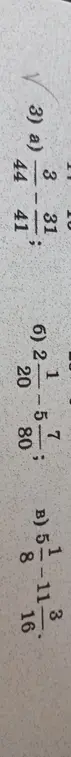 Что нужно сделать с примерами: 3) а) 44 3/8 - 41 1/31, 6) 20 2/5 - 7 1/80, в) 5 8/11 - 3 1/16