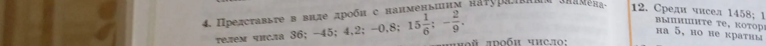Представь в виде дроби с наименьшим натуральным знаменателем числа 36; -45; 4,2; -0,8; 15 1/6. Среди чисел 1458 выпиши те, которые делятся на 5, но не кратны 2
