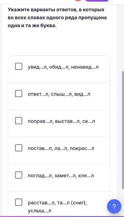 Укажи варианты ответов, в которых во всех словах одного ряда пропущена одна и та же буква в первом примере (увид...л)