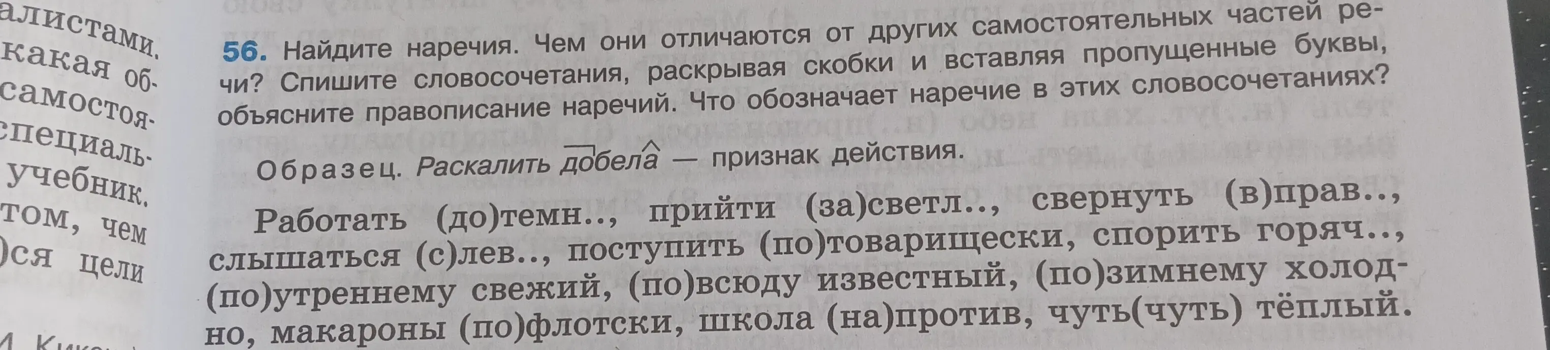 Найди наречия в предложениях: работать (до)темн, прийти (за)светл, свернуть (в)прав, слышаться (с)лев, поступить (по)товарищески, спорить горяч, (по)утреннему свежий, (по)всюду известный, (по) зимнему холодно, макароны (по)флотски, школа (на)против, чуть(чуть) тёплый.
