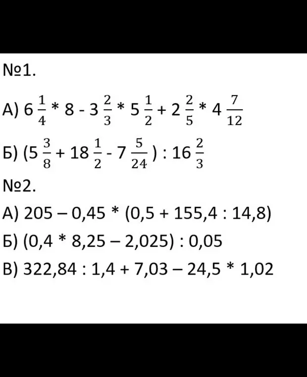 Можешь ли ты решить примеры: №1. A) 6 1/4 * 8 - 3 2/3 * 5 1/2 + 2 2/5 * 4 7/12, Б) (5 3/8 + 18 1/2 - 7 5/24) : 16 2/3; №2. A) 205 – 0,45 * (0,5 + 155,4 : 14,8), Б) (0,4 * 8,25 – 2,025) : 0,05, B) 322,84 : 1,4 + 7,03 – 24,5 * 1,02?