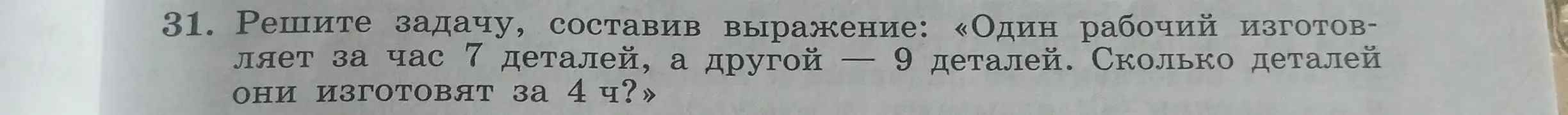 Реши задачу: «Один рабочий изготавливает за час 7 деталей, а другой — 9 деталей. Сколько деталей они изготовят за 4 ч?»