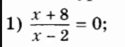 Помоги мне решить уравнение (x+8)/(x-2)=0