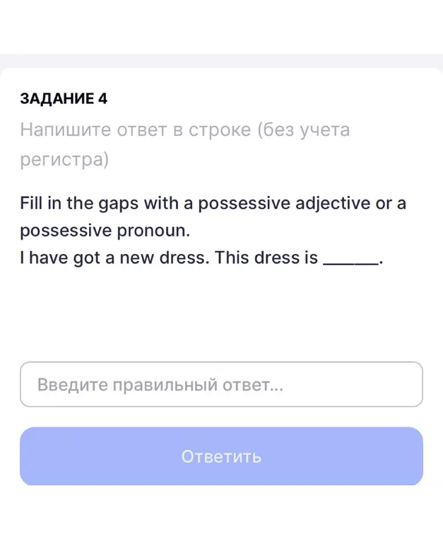 Заполни пропуск притяжательным прилагательным или притяжательным местоимением: I have got a new dress. This dress is _______.