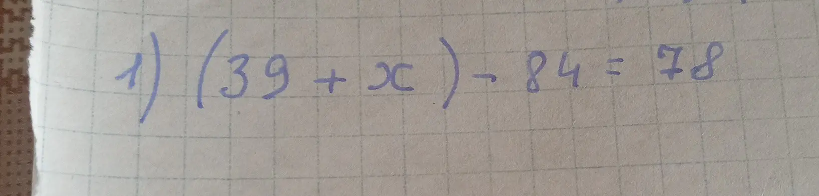 Реши уравнение (39 + x) - 84 = 78