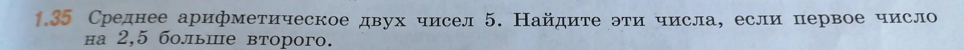 Помоги мне найти два числа, если их среднее арифметическое равно 5, а первое число на 2,5 больше второго