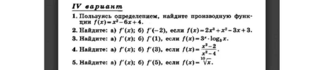 Помоги мне решить задачи из варианта IV: 1) Найти производную функции f(x)=x²-6x+4, пользуясь определением.