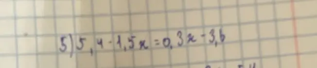 Помоги мне решить уравнение 5,4 - 1,5x = 0,3x - 3,6