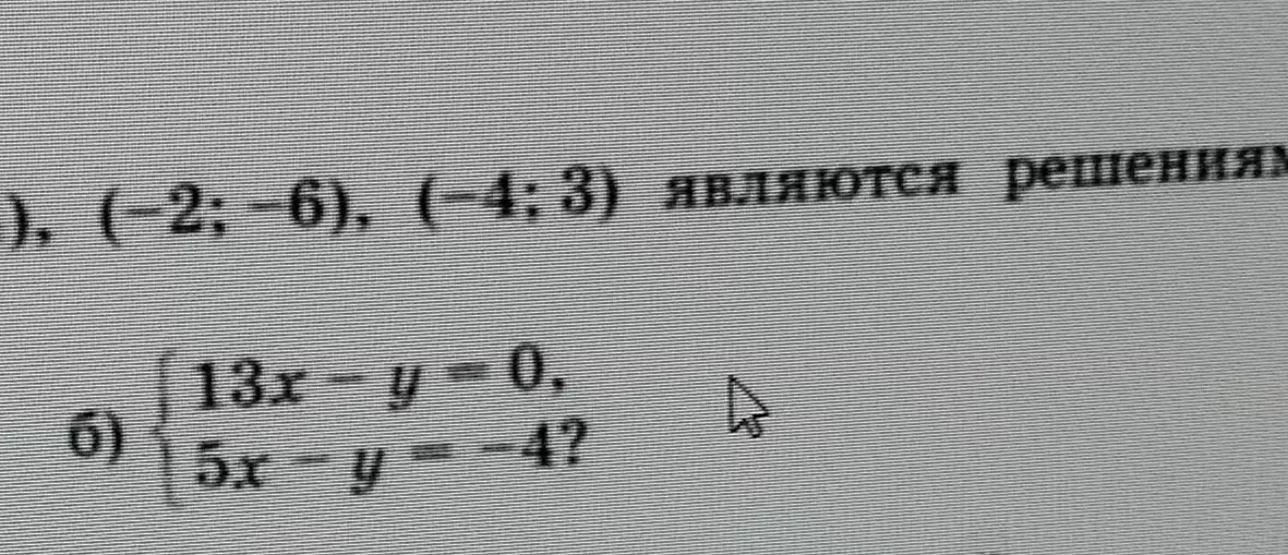 Являются ли (-2;-6), (-4; 3) решениями системы уравнений:
13x - y = 0,
5x - y = -4?