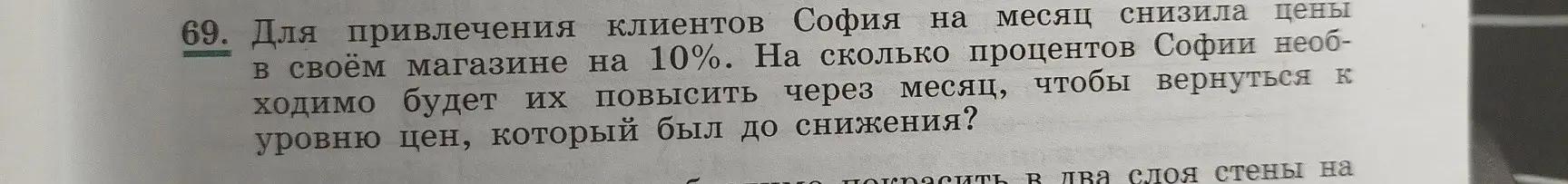 Ты просишь меня решить задачу по алгебре: "Для привлечения клиентов София на месяц снизила цены в своём магазине на 10%. На сколько процентов Софии необходимо будет их повысить через месяц, чтобы вернуться к уровню цен, который был до снижения?"