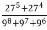 Помоги мне решить пример с дробями: (27⁵+27⁴)/(9⁸+9⁷+9⁶)