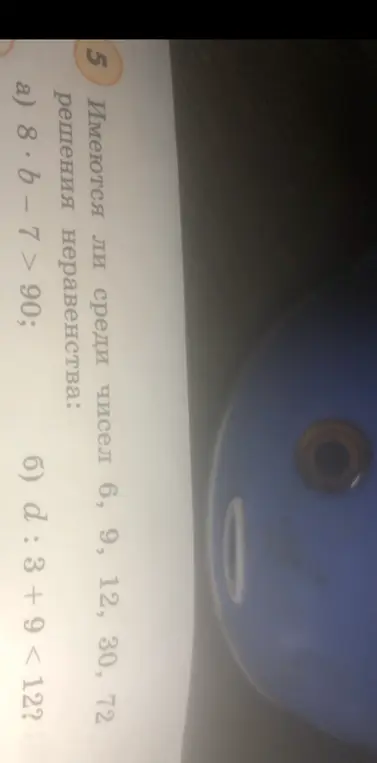Есть ли среди чисел 6, 9, 12, 30, 72 решения неравенства 8 * b - 7 > 90?
