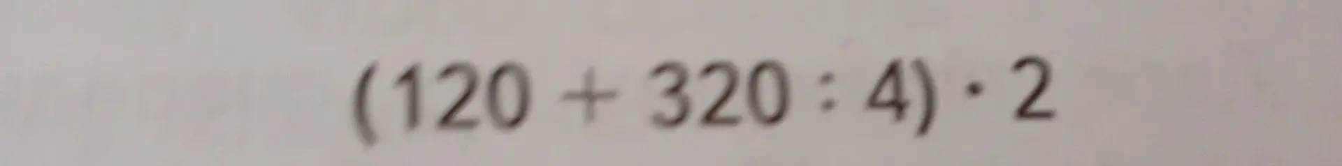 Вычисли значение выражения (120 + 320 : 4) * 2