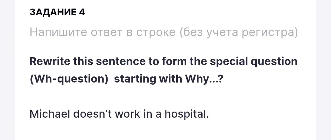 Ты просишь переделать предложение 'Michael doesn't work in a hospital' в специальный вопрос (Wh-question), начинающийся с Why.
