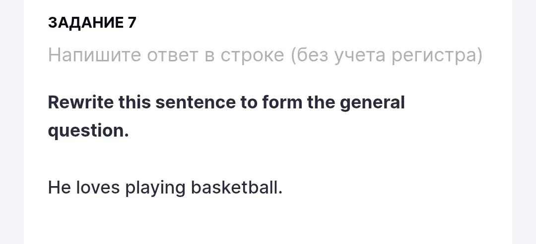 Переделай предложение 'He loves playing basketball' в общий вопрос