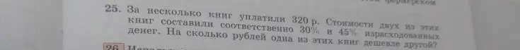 Вычисли, на сколько рублей одна книга дешевле другой, если за несколько книг уплатили 320 рублей, и стоимости двух из них составили 30% и 45% от этой суммы