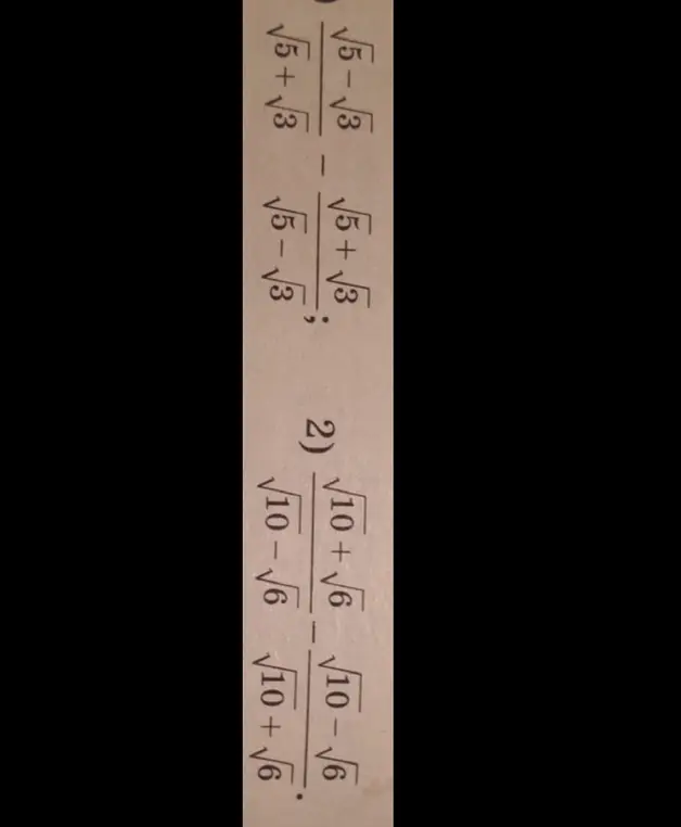 Реши примеры: (√5-√3)/(√5+√3) - (√5+√3)/(√5-√3) и (√10 + √6)/(√10 - √6) - (√10-√6)/(√10+√6)