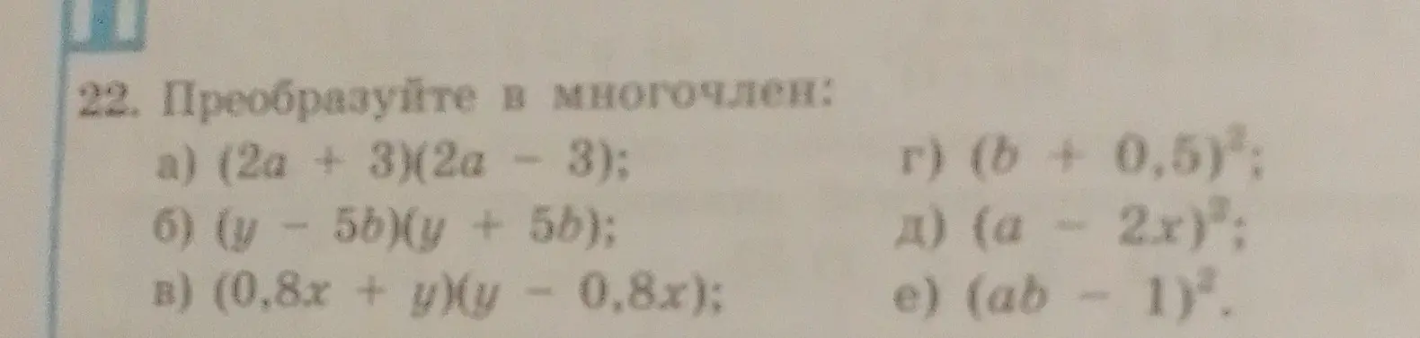 Ты просишь преобразовать в многочлен выражения: (2a + 3)(2a - 3); (y - 5b)(y + 5b); (0,8х + y)(y - 0,8x); (b + 0,5)²; (а - 2х)²; (ab - 1)².