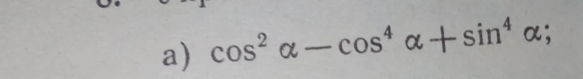 Упрости выражение cos² α - cos⁴ α + sin⁴ α