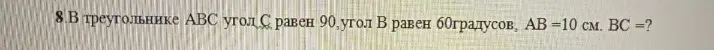 Как найти сторону BC в треугольнике ABC, если угол C равен 90, угол B равен 60 градусов, а AB = 10 см?