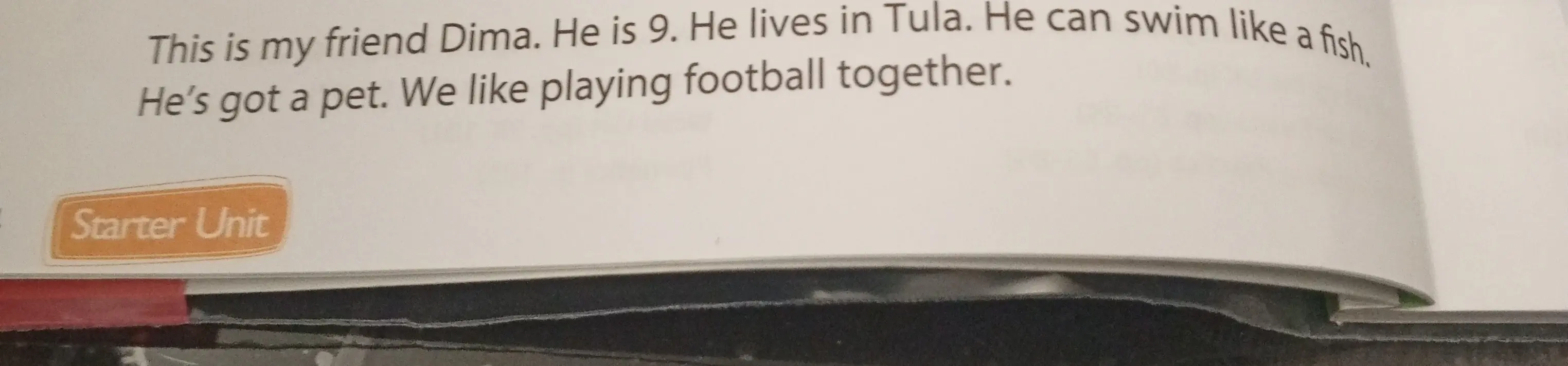 Переведи текст: This is my friend Dima. He is 9. He lives in Tula. He can swim like a fish. He's got a pet. We like playing football together.