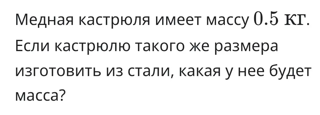 Если медная кастрюля имеет массу 0.5 кг, и кастрюлю такого же размера изготовить из стали, какой будет её масса?