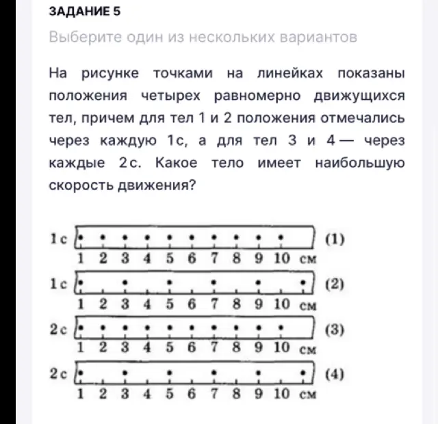 Ты просишь определить, какое тело имеет наибольшую скорость движения, если на рисунке точками на линейках показаны положения четырёх равномерно движущихся тел, причем для тел 1 и 2 положения отмечались через каждую 1 секунду, а для тел 3 и 4 — через каждые 2 секунды.