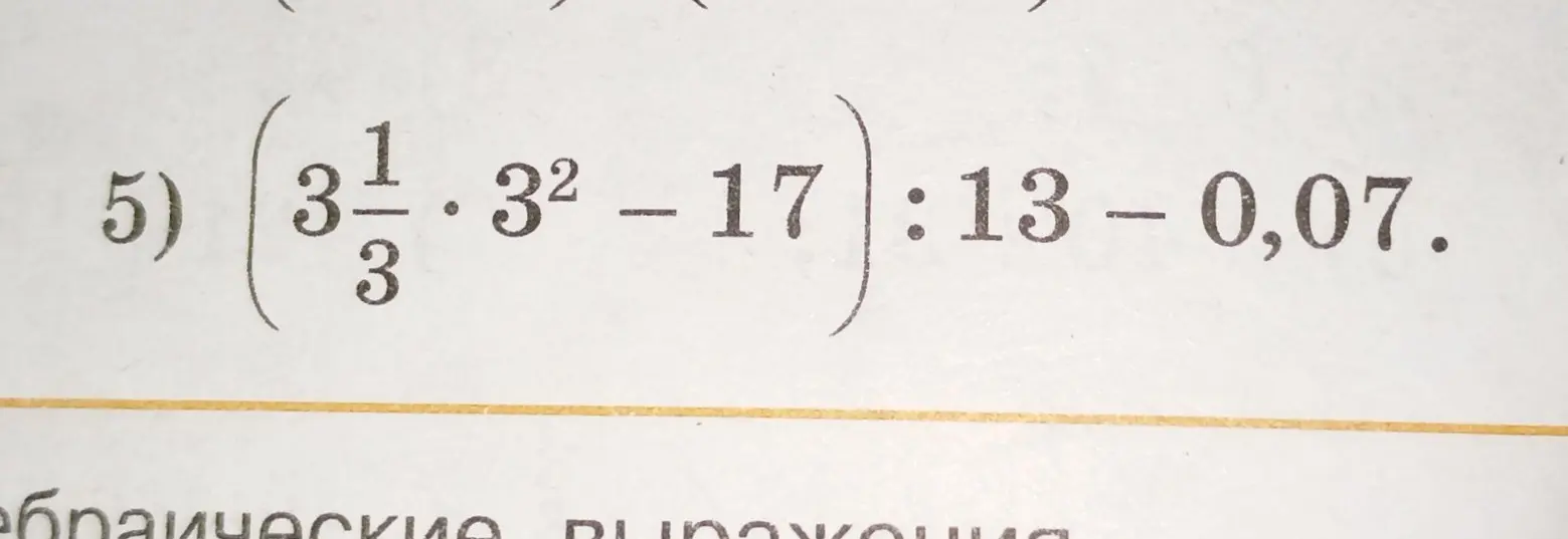 Помоги мне решить пример: (3 1/3 * 3^2 - 17) : 13 - 0,07