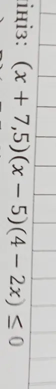 Ты просишь меня решить неравенство (х + 7,5)(x-5)(4-2x) ≤ 0
