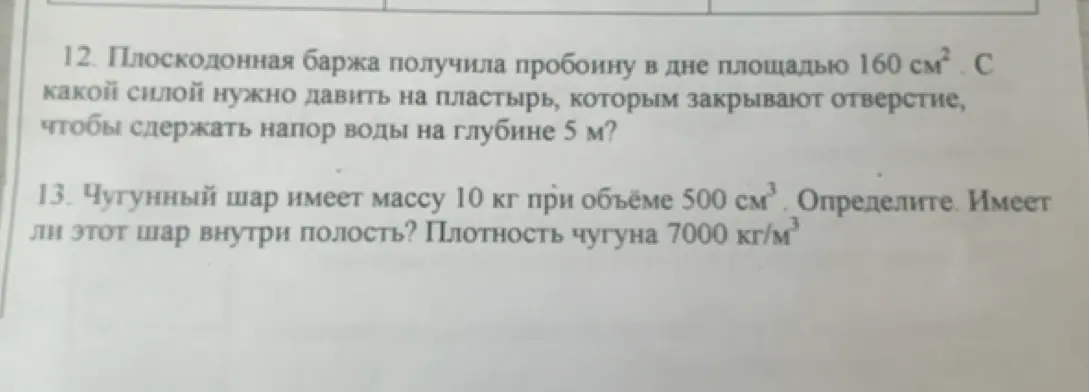 Объясни, с какой силой нужно давить на пластырь, которым закрывают отверстие площадью 160 см², чтобы сдержать напор воды на глубине 5 м. Определи, имеет ли чугунный шар массой 10 кг при объёме 500 см³ внутри полость?