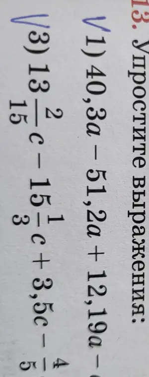 Ты просишь упростить выражения: 40,3a - 51,2a + 12,19a и 13/15 c - 1/3 c + 3,5c - 4/5