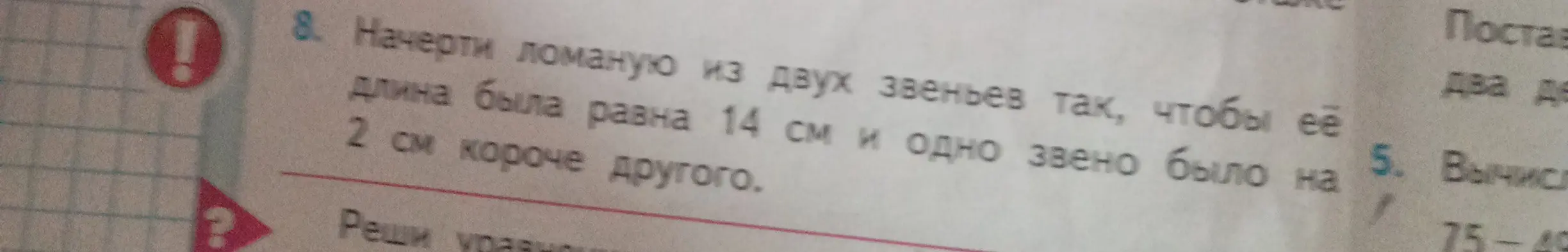 Ты просишь начертить ломаную из двух звеньев, чтобы её длина была равна 14 см и одно звено было на 2 см короче другого.