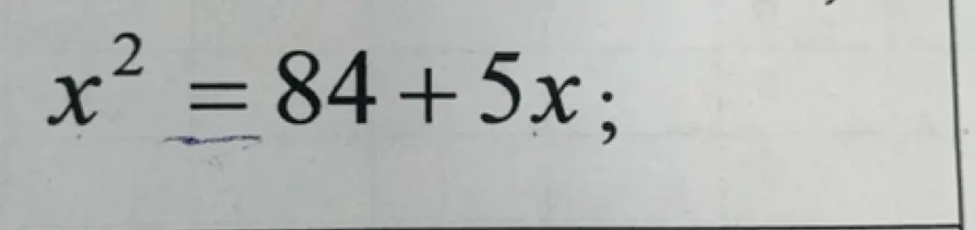 Найди корни уравнения x² = 84 + 5x